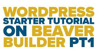 Wordpress Starter Tutorial on Beaver Builder pt 1