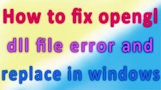 How to fix opengl dll file error and replace in windows