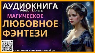 Магическое Любовное Фэнтези | АУДИОКНИГА Adelion Library