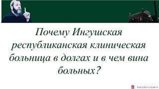 Хамзат Чумаков |Почему Ингушская республиканская клиническая больница в долгах и в чем вина больных?