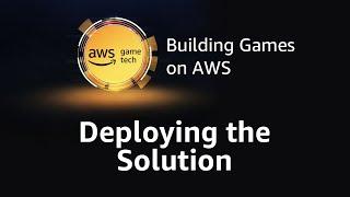 Episode 4: Deploying the Solution (AWS Game Tech Tutorial Series)