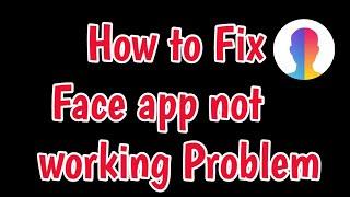 Fix FaceApp Not Working Problem | FaceApp Not Opening Problem | Faceapp not working problem