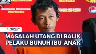 Terungkap! Motif Pelaku Bunuh Ibu & Anak gegara Masalah Utang Piutang