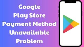 How to Fix Play Store Billing Unavailable Problem | Payment Method Unavailable Google Play | 2024