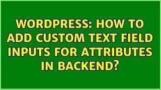 Wordpress: How to add custom text field inputs for attributes in backend?