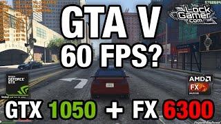  [GTA V 60 FPS]: Na GTX 1050 + FX 6300 é possível? Como configurar?