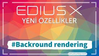 EDIUS X Yeni Özellikler - "Backround Rendering" (Arka planda render alma)