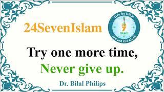 Try one more time, Never give up. - Dr Bilal Philips | 24SevenIslam