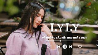 Gửi Tâm Sự Qua Từng Ca Từ Da Diết, Chỉ Có Thể Là LYLY | Playlist Các Bài Hát Hay Nhất Của LYLY 2024