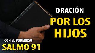 SALMO 91 CON ORACIÓN POR LA PROTECCIÓN DE LOS HIJOS  CÓMO ORAR POR LOS HIJOS