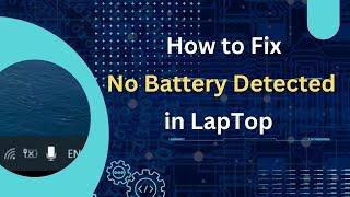 How to Fix No Battery Detected in LapTop