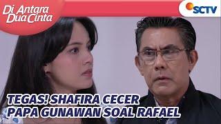 Shafira Tekan Papa Gunawan Untuk Jujur Terkati Rafael! | Di Antara Dua Cinta Episode 292