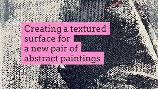 Creating a textured surface for two new abstract paintings