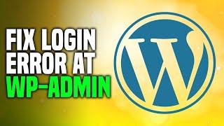 How To Fix WordPress Login Error At WP-Admin (EASY!)