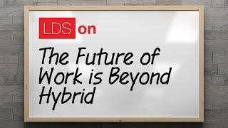 LDS On Episode 11: The Future of Work is Beyond Hybrid