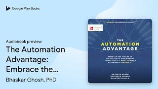 The Automation Advantage: Embrace the Future of… by Bhaskar Ghosh, PhD · Audiobook preview