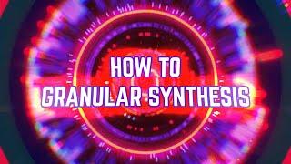 How To GRANULAR SYNTHESIS (Like A Pro)