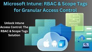 Microsoft Intune: Role-Based Access Control  & Scope Tags for Granular Access Control