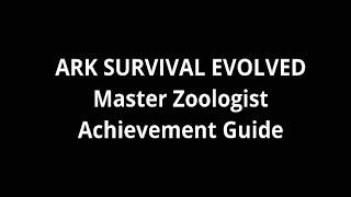 Ark Survival Evolved - “Master Zoologist” Achievement Guide!
