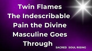 Twin Flames  The Indescribable Pain the Divine Masculine Goes Through 