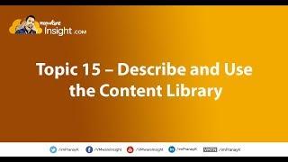 Topic 15 – Describe and Use the Content Library