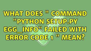 Ubuntu: What does " Command "python setup.py egg_info" failed with error code 1 " mean?