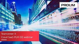 Teamcenter X Cloud SaaS PLM OD webinar - PROLIM