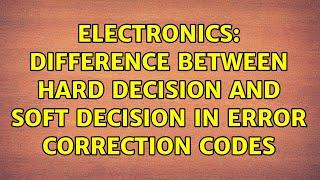 Electronics: Difference between hard decision and soft decision in error correction codes