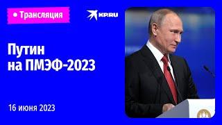 Выступление Владимира Путина на ПМЭФ-2023: прямая трансляция