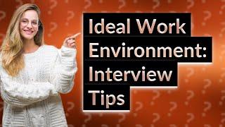 How Can You Describe Your Ideal Work Environment in an Interview?