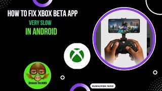 How to Fix Xbox Beta App Very Slow in Android