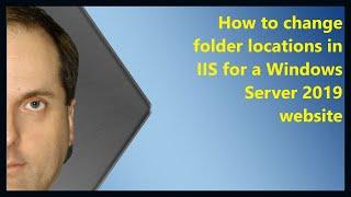 How to change folder locations in IIS for a Windows Server 2019 website