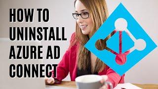 HOW TO UNINSTALL AZURE AD CONNECT