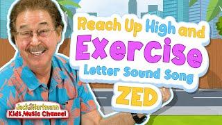 Reach Up High and Exercise Letter Sound Song! | Zed Version | Jack Hartmann