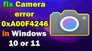 How to Fix Camera Error 0xA00F4246 in Windows 11 or 10