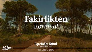 Fakirlikten korkma, elinde olanı fakirlerden esirgeme! | Eşrefoğlu Rûmî