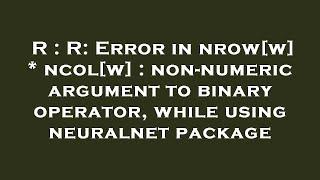 R : R: Error in nrow[w] * ncol[w] : non-numeric argument to binary operator, while using neuralnet p