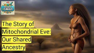 The Story of Mitochondrial Eve - Our Shared Ancestry