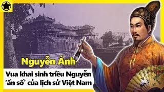 Nguyễn Ánh - Vị Vua Khai Sinh Triều Nguyễn, “Ẩn Số” Của Lịch Sử Việt Nam