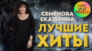 Екатерина Семёнова   Лучшие Хиты