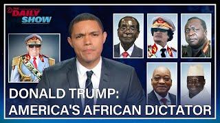 Trevor Noah Compares Trump to African Dictators Before and After the 2016 Election | The Daily Show