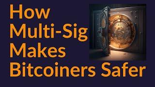 How Multi-Sig Makes All Bitcoiners Safer