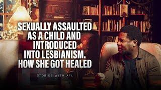 SEXUALLY ASSAULTED AS A CHILD AND INTRODUCED INTO LESBIANISM. HOW I GOT HEALED