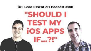 19 “Should I test my iOS apps if…” Questions | iOS Lead Essentials Podcast #001