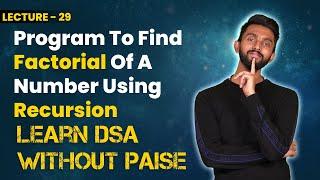 Program To Find Factorial Of A Number Using Recursion | FREE DSA Course in JAVA | Lecture 29