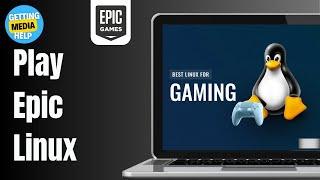 How To Play Epic Games On Linux | Easy Guide 2024