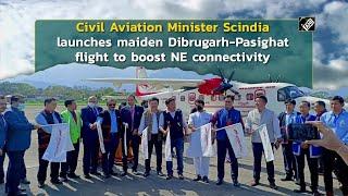 Civil Aviation Minister Scindia launches maiden Dibrugarh-Pasighat flight to boost NE connectivity