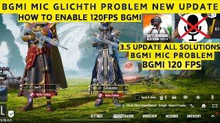 HOW TO ENABLE 120 FPS IN BGMI 3.5 UPDATE | BGMI MIC GLITCH SOLUTION 3.5 UPDATE  | MIC PROBLEM BGMI