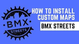 HOW TO INSTALL CUSTOM MAPS ONTO BMX STREETS