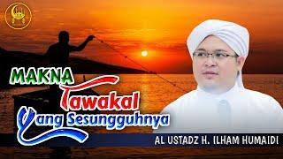 Makna Tawakal Yang Sesungguhnya - Al Ustadz H. Ilham Humaidi